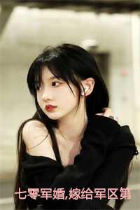 七零军婚,嫁给军区第一硬汉完结
