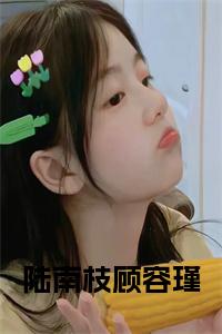 陆南枝顾容瑾小说