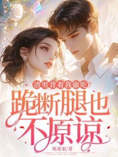 渣男背着我偷吃?跪断腿也不原谅