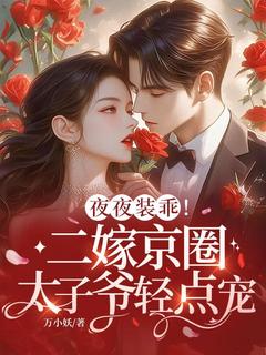 夜夜装乖!二嫁京圈太子爷轻点宠
