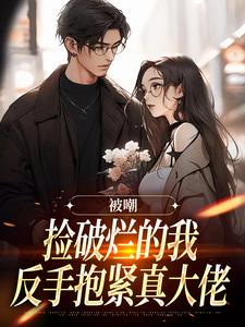 被嘲捡破烂的我，反手抱紧真大佬